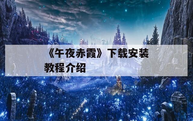 《午夜赤霞》下载安装教程介绍  第1张