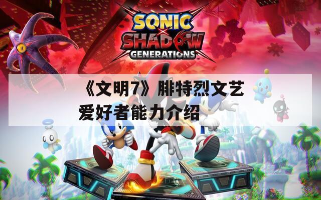 《文明7》腓特烈文艺爱好者能力介绍  第1张
