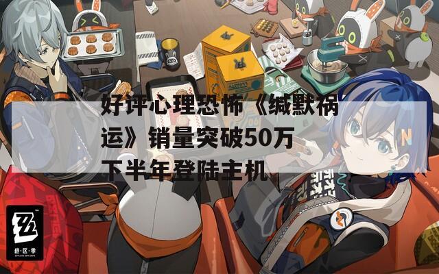 好评心理恐怖《缄默祸运》销量突破50万 下半年登陆主机  第1张