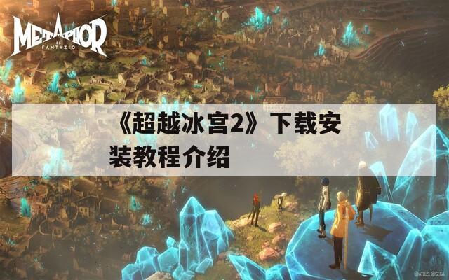 《超越冰宫2》下载安装教程介绍  第1张