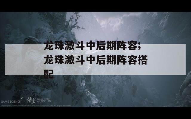 龙珠激斗中后期阵容;龙珠激斗中后期阵容搭配  第1张