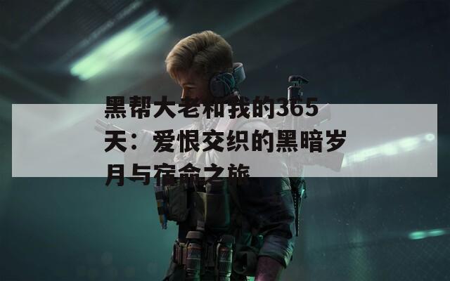 黑帮大老和我的365天：爱恨交织的黑暗岁月与宿命之旅  第1张