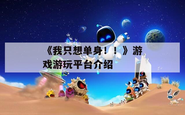 《我只想单身！！》游戏游玩平台介绍