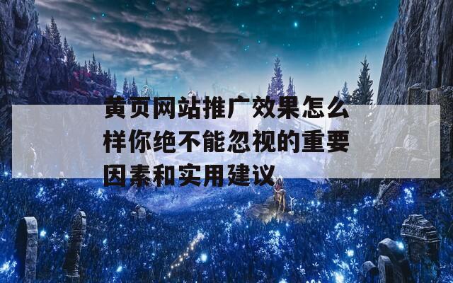 黄页网站推广效果怎么样你绝不能忽视的重要因素和实用建议  第1张
