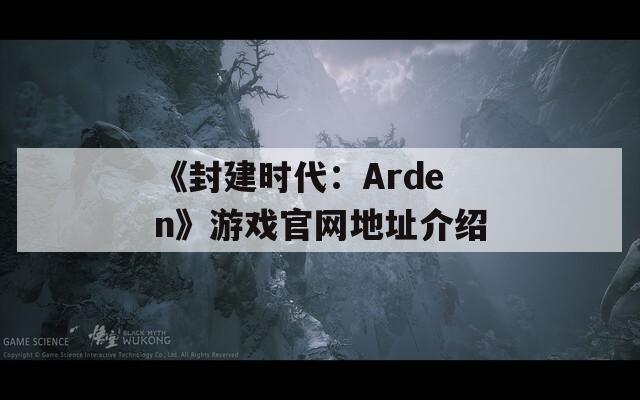 《封建时代：Arden》游戏官网地址介绍