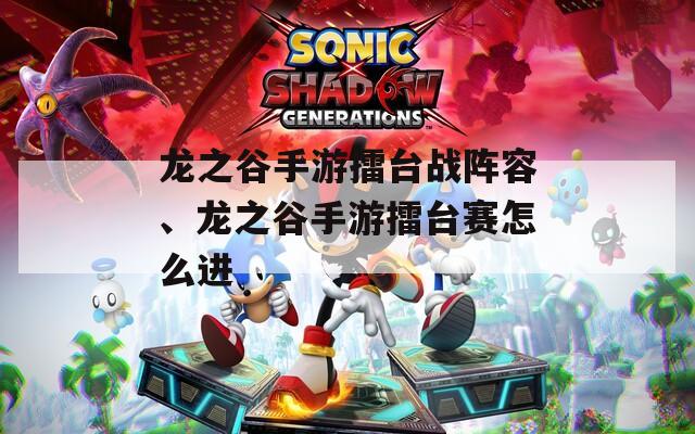 龙之谷手游擂台战阵容、龙之谷手游擂台赛怎么进