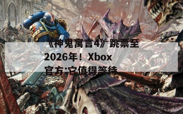 《神鬼寓言4》跳票至2026年！Xbox官方:它值得等待  第1张