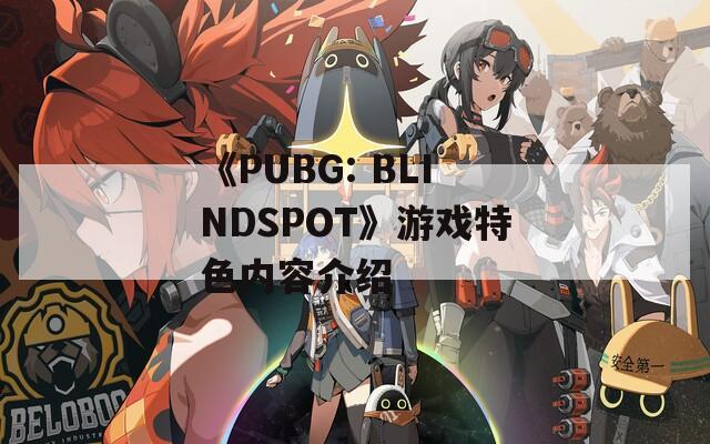 《PUBG: BLINDSPOT》游戏特色内容介绍  第1张