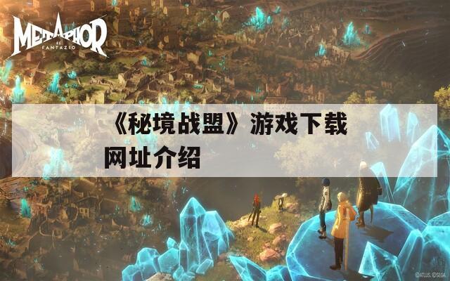 《秘境战盟》游戏下载网址介绍  第1张