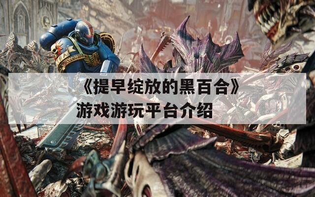 《提早绽放的黑百合》游戏游玩平台介绍