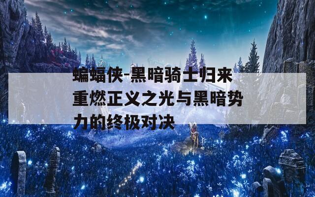 蝙蝠侠-黑暗骑士归来重燃正义之光与黑暗势力的终极对决  第1张