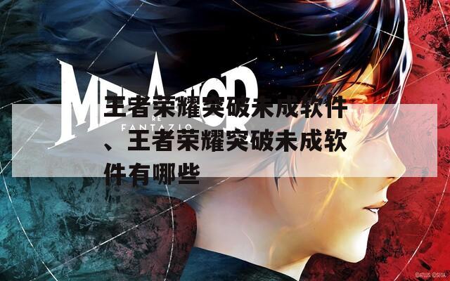 王者荣耀突破未成软件、王者荣耀突破未成软件有哪些  第1张