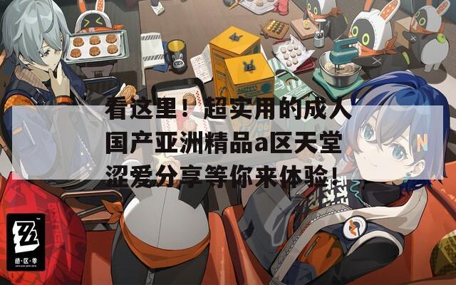 看这里！超实用的成人国产亚洲精品a区天堂涩爱分享等你来体验！  第1张
