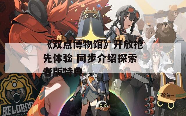 《双点博物馆》开放抢先体验 同步介绍探索者版特典