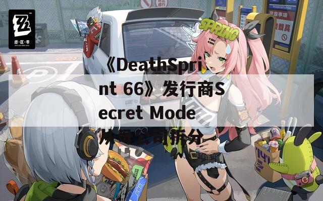《DeathSprint 66》发行商Secret Mode从母公司拆分