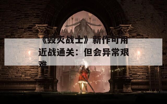 《毁灭战士》新作可用近战通关：但会异常艰难