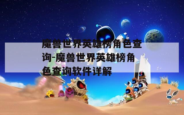 魔兽世界英雄榜角色查询-魔兽世界英雄榜角色查询软件详解