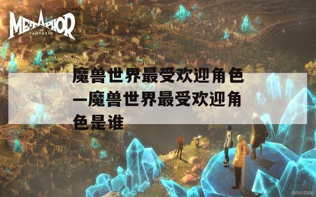 魔兽世界最受欢迎角色—魔兽世界最受欢迎角色是谁  第1张