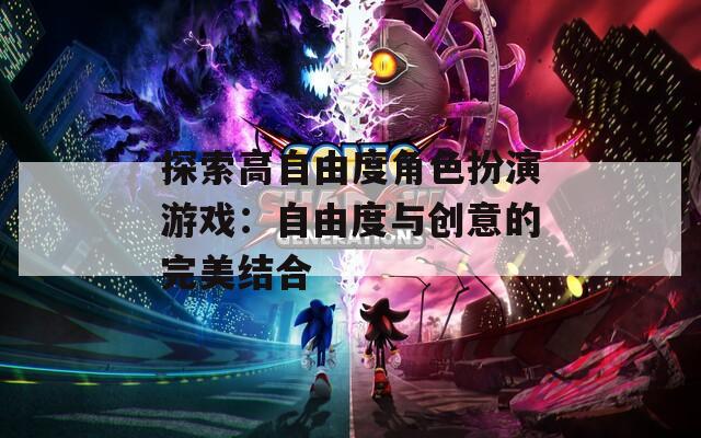 探索高自由度角色扮演游戏：自由度与创意的完美结合  第1张