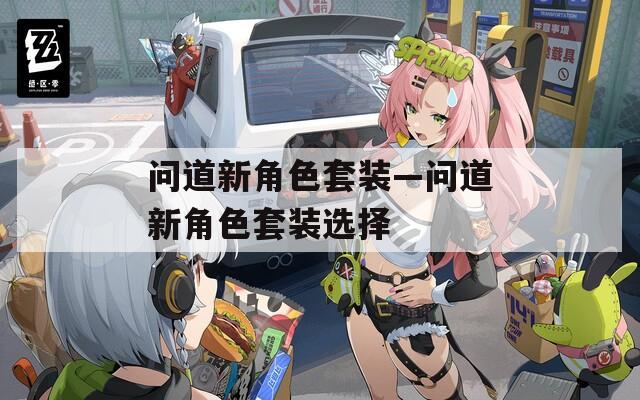 问道新角色套装—问道新角色套装选择  第1张