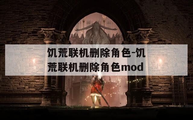 饥荒联机删除角色-饥荒联机删除角色mod  第1张