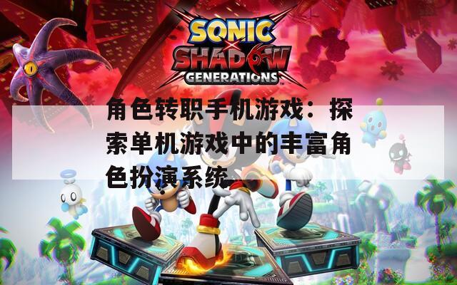 角色转职手机游戏：探索单机游戏中的丰富角色扮演系统  第1张