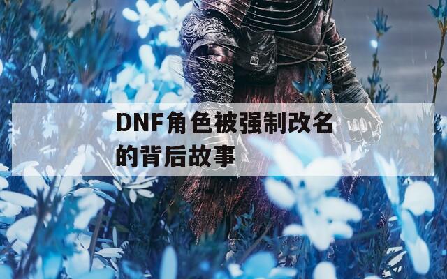 DNF角色被强制改名的背后故事