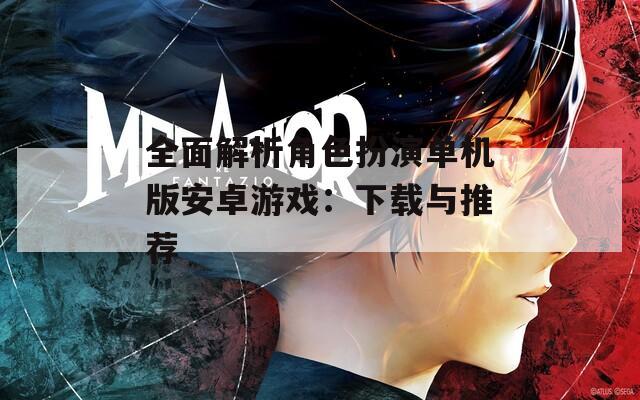 全面解析角色扮演单机版安卓游戏：下载与推荐  第1张