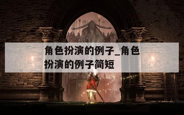角色扮演的例子_角色扮演的例子简短  第1张