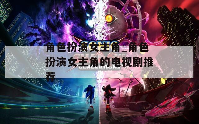 角色扮演女主角_角色扮演女主角的电视剧推荐  第1张
