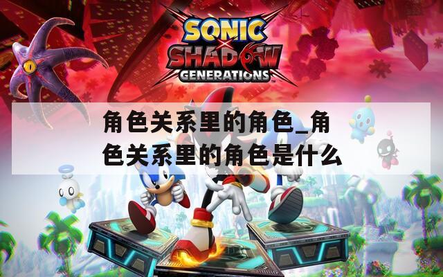角色关系里的角色_角色关系里的角色是什么  第1张