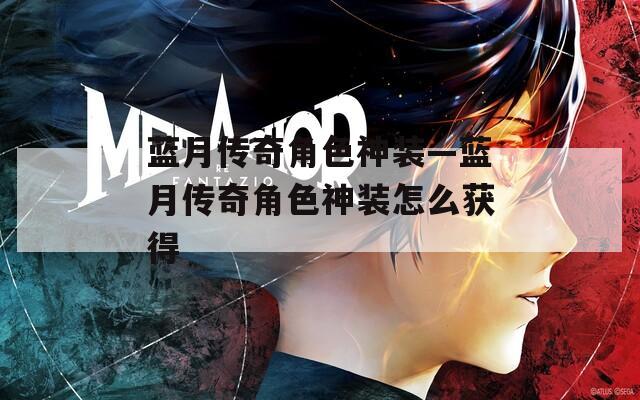 蓝月传奇角色神装—蓝月传奇角色神装怎么获得  第1张
