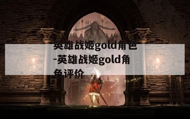 英雄战姬gold角色-英雄战姬gold角色评价  第1张