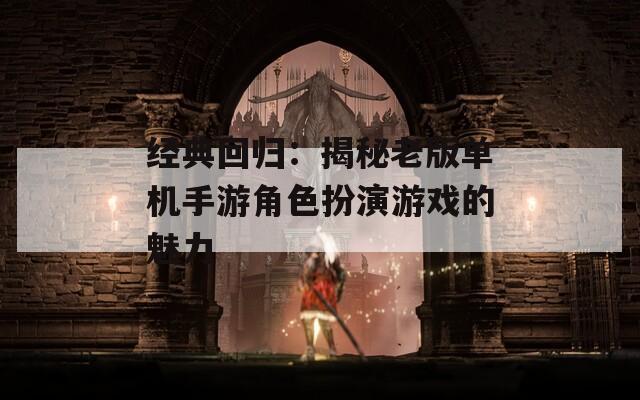 经典回归：揭秘老版单机手游角色扮演游戏的魅力  第1张