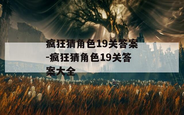 疯狂猜角色19关答案-疯狂猜角色19关答案大全  第1张