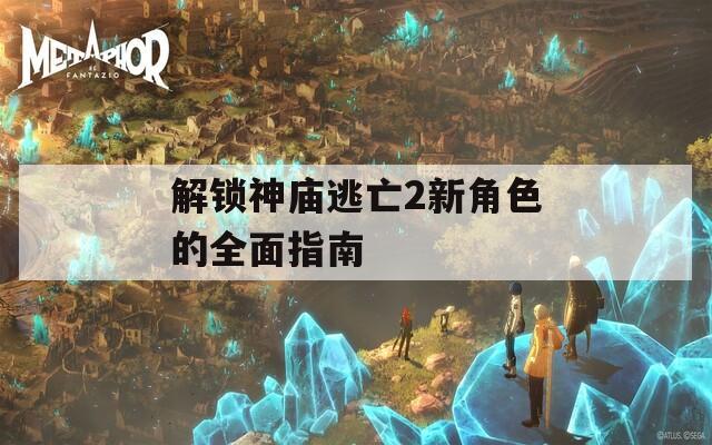 解锁神庙逃亡2新角色的全面指南  第1张