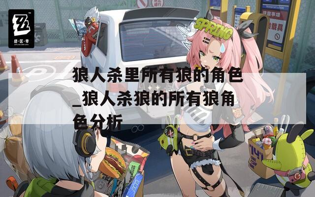 狼人杀里所有狼的角色_狼人杀狼的所有狼角色分析  第1张