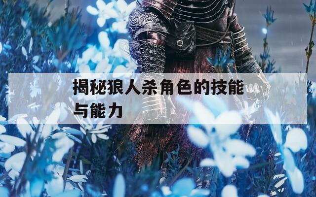揭秘狼人杀角色的技能与能力  第1张