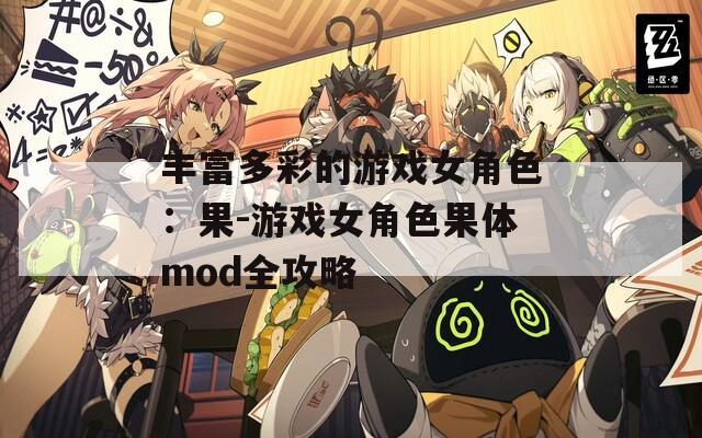 丰富多彩的游戏女角色：果-游戏女角色果体mod全攻略  第1张