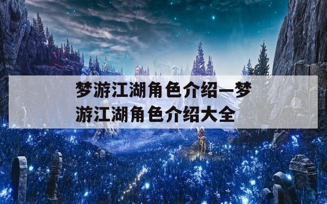 梦游江湖角色介绍—梦游江湖角色介绍大全  第1张