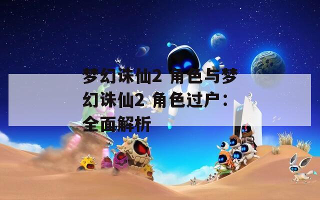 梦幻诛仙2 角色与梦幻诛仙2 角色过户：全面解析  第1张