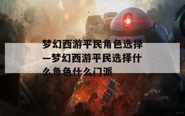 梦幻西游平民角色选择—梦幻西游平民选择什么角色什么门派  第1张