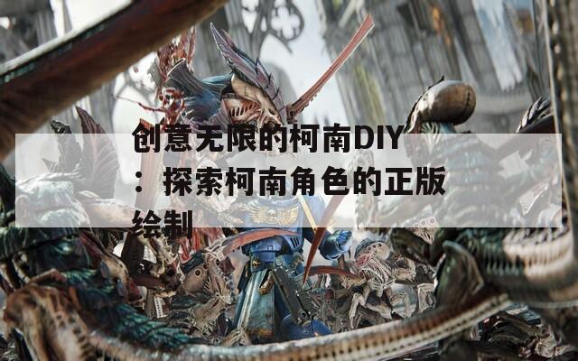 创意无限的柯南DIY：探索柯南角色的正版绘制  第1张