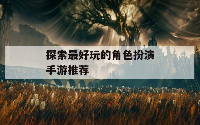 探索最好玩的角色扮演手游推荐  第1张