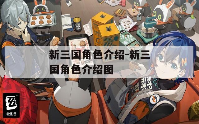 新三国角色介绍-新三国角色介绍图  第1张