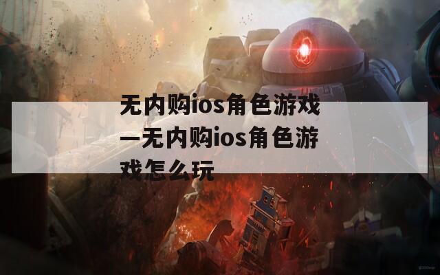 无内购ios角色游戏—无内购ios角色游戏怎么玩  第1张