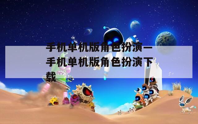 手机单机版角色扮演—手机单机版角色扮演下载  第1张