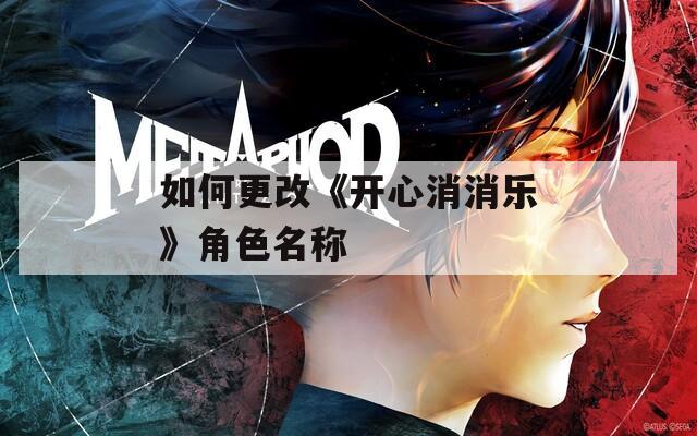 如何更改《开心消消乐》角色名称  第1张
