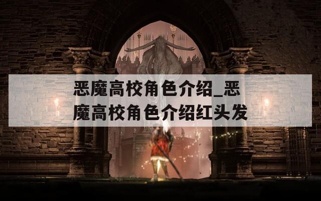 恶魔高校角色介绍_恶魔高校角色介绍红头发  第1张