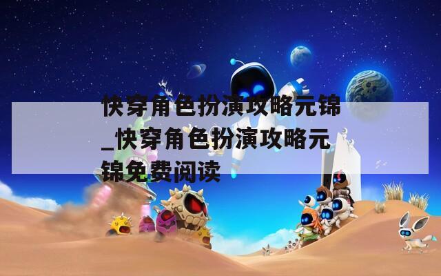 快穿角色扮演攻略元锦_快穿角色扮演攻略元锦免费阅读  第1张
